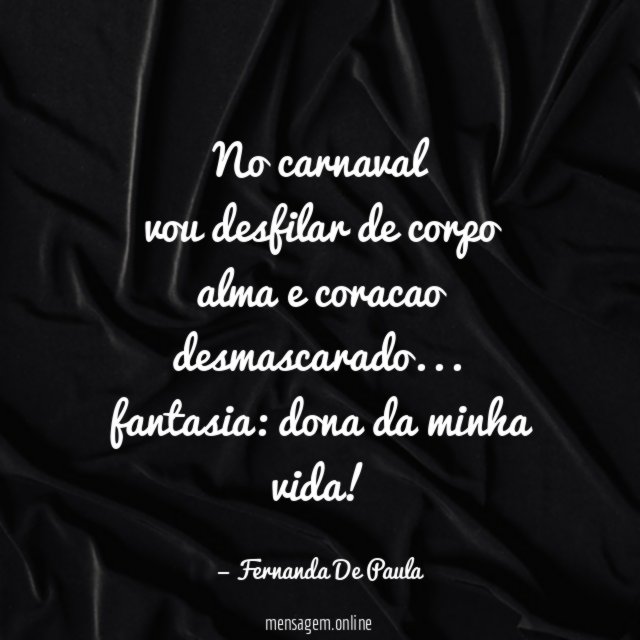 no carnaval vou desfilar de corpo alma e coracao desmascarado