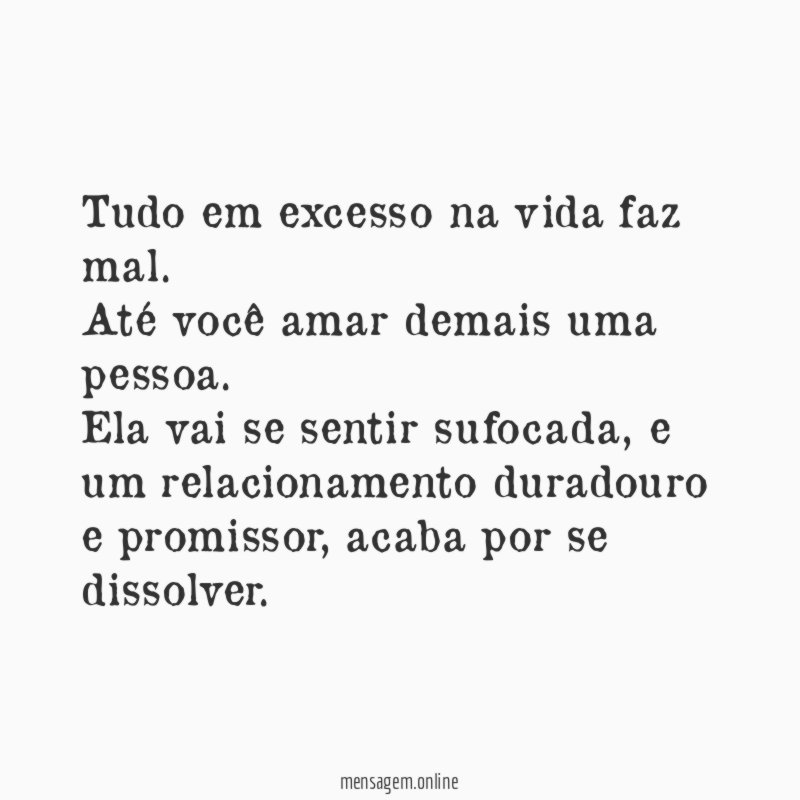 Tudo em excesso na vida faz mal