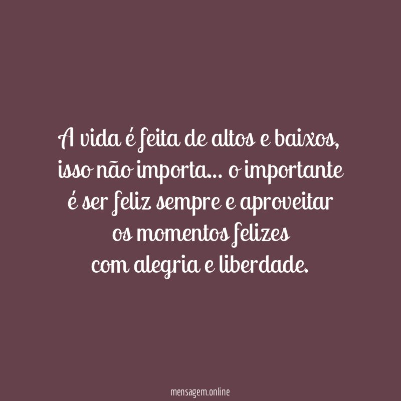 A vida é feita de altos e baixos