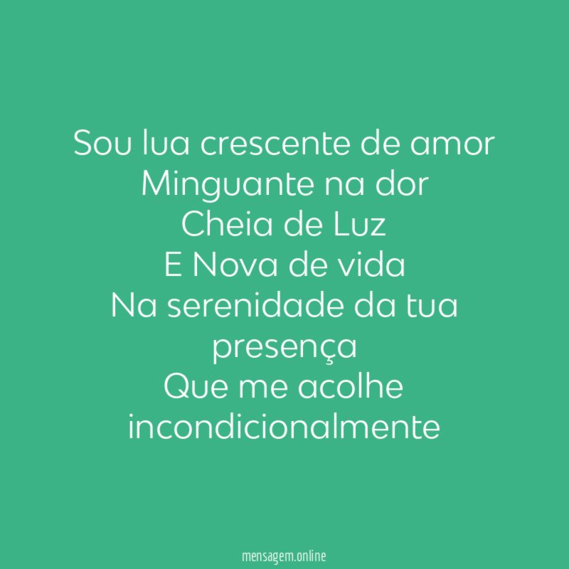 Sou lua crescente de amor Minguante na dor Cheia de