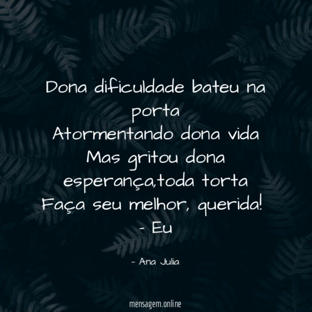 Dona dificuldade bateu na porta Atormentando dona vida Mas gritou