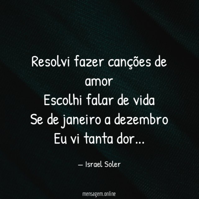 Resolvi fazer canções de amor Escolhi falar de vida Se