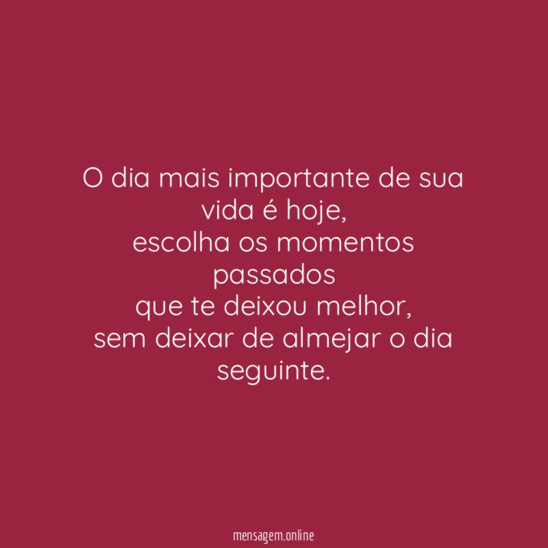 O dia mais importante de sua vida é hoje
