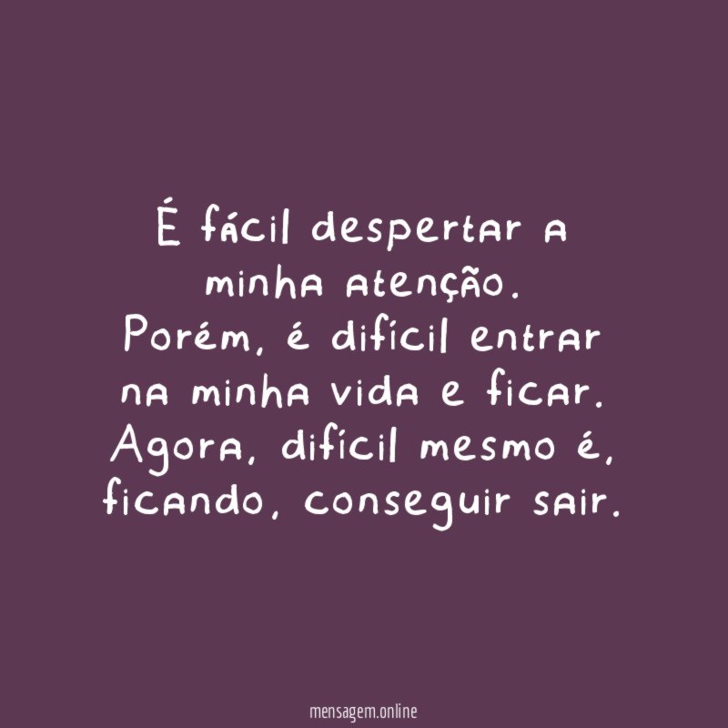 É fácil despertar a minha atenção
