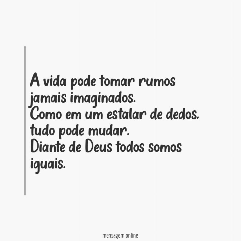 A vida pode tomar rumos jamais imaginados