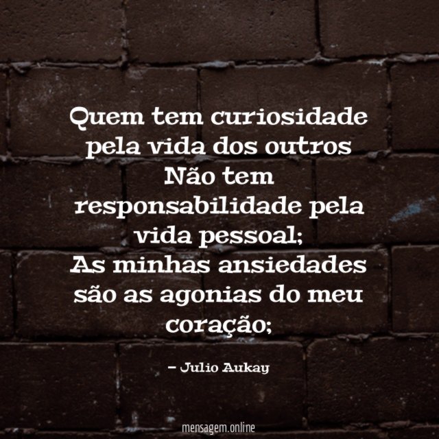 Quem tem curiosidade pela vida dos outros Não tem