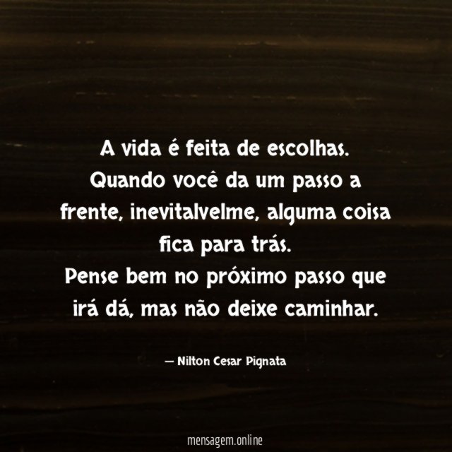 A vida é feita de escolhas.
Quando você da um passo a frente, inevitalvelme , alguma coisa fica para trás.