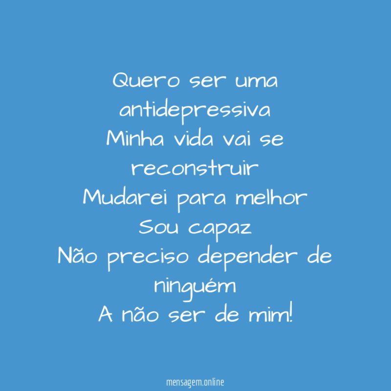 Quero ser uma antidepressiva Minha vida vai se reconstruir Mudarei