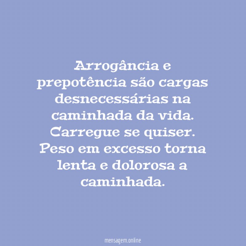 Arrogância e prepotência são cargas desnecessárias na caminhada