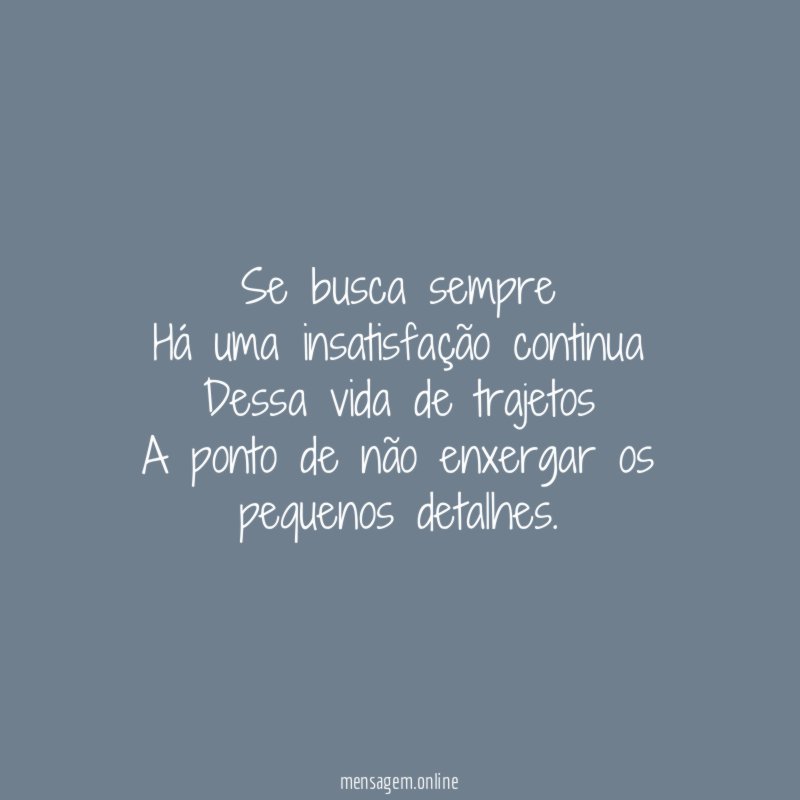 Se busca sempre Há uma insatisfação continua Dessa vida de
