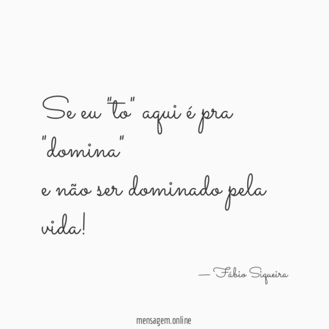 Se eu "to" aqui é pra "domina" e não