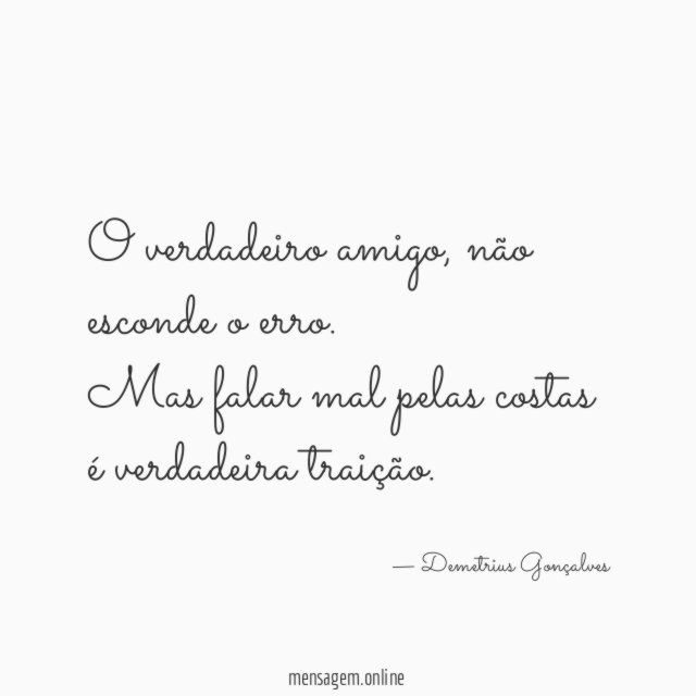 "O verdadeiro amigo, não esconde o erro.