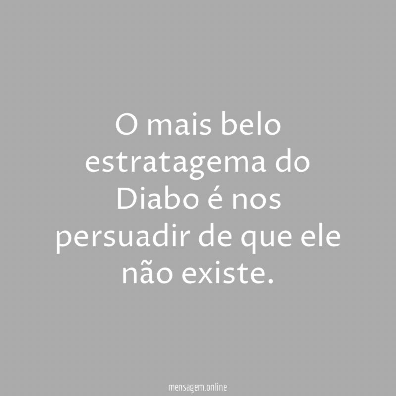 O mais belo estratagema do Diabo é nos