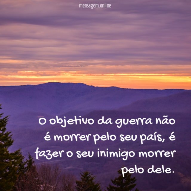 O objetivo da guerra não é morrer pelo seu país