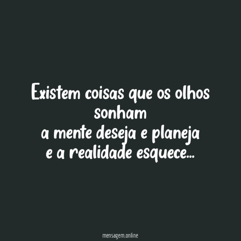 Existem coisas que os olhos sonham a mente