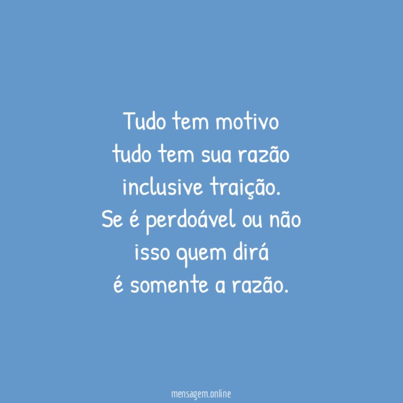 Tudo tem motivo tudo tem sua razão inclusive traição