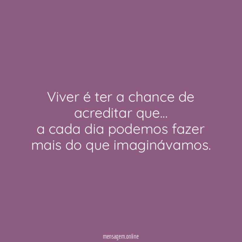 Viver é ter a chance de acreditar