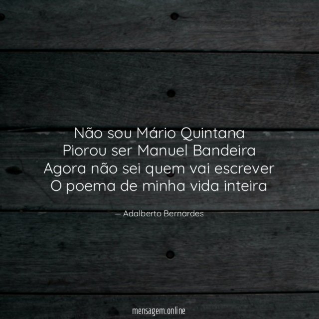 Não sou Mário Quintana Piorou ser Manuel Bandeira Agora não