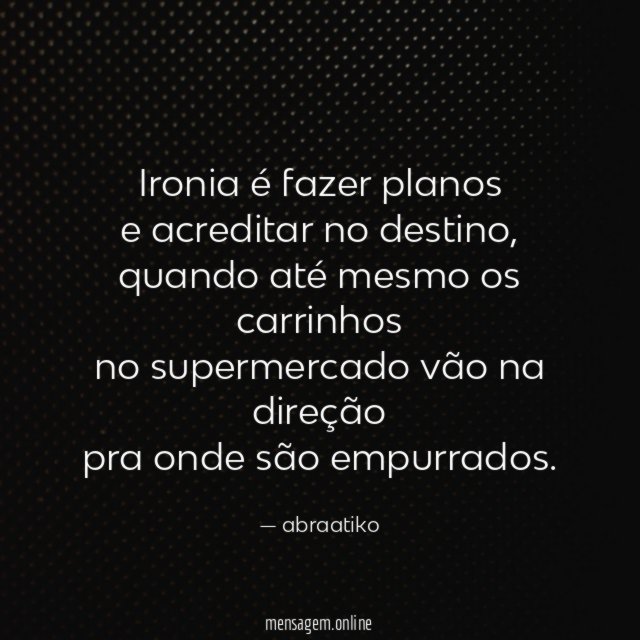 Ironia é fazer planos e acreditar no destino