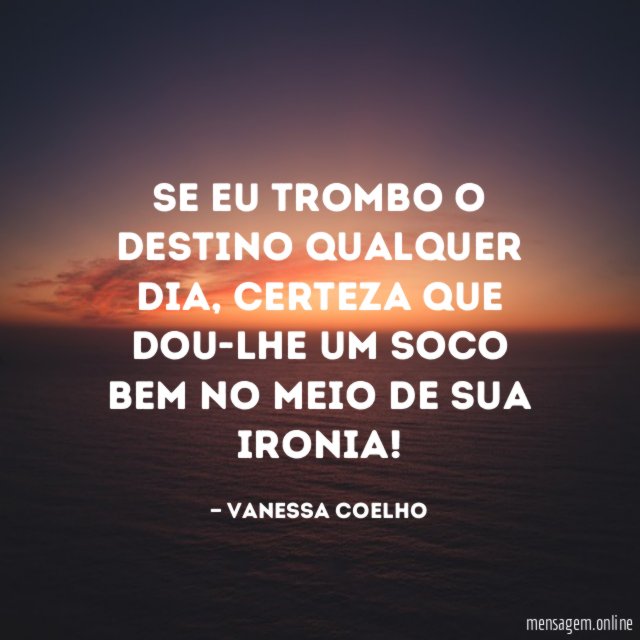 Se eu trombo o Destino qualquer dia