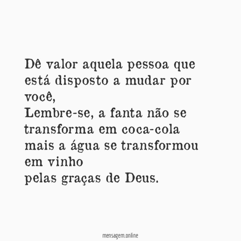 Dê valor aquela pessoa que está disposto a mudar por você