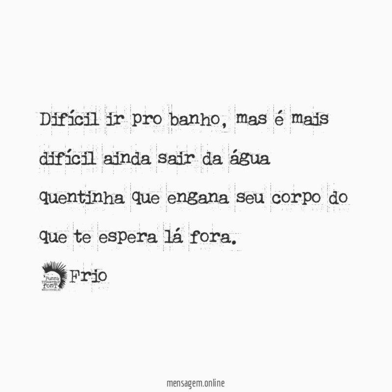 Difícil ir pro banho, mas é mais difícil ainda sair da água quentinha que engana seu corpo do que te espera lá fora.