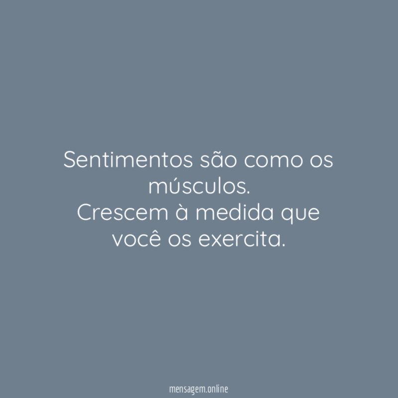 Sentimentos são como os músculos