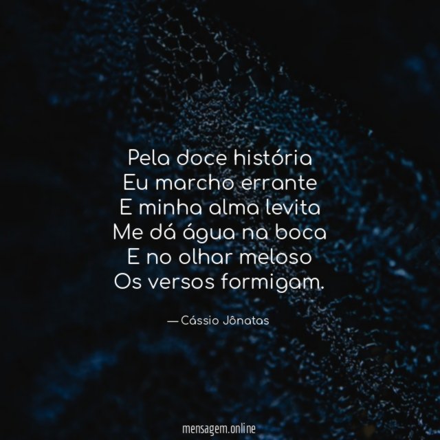 Pela doce história
Eu marcho errante
E minha alma levita