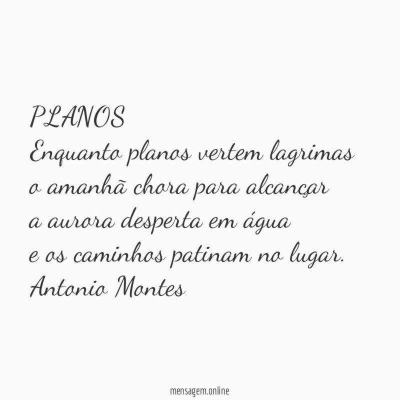 PLANOS
Enquanto planos vertem lagrimas
o amanhã chora para alcançar
a aurora desperta em água
e os caminhos patinam no lugar.