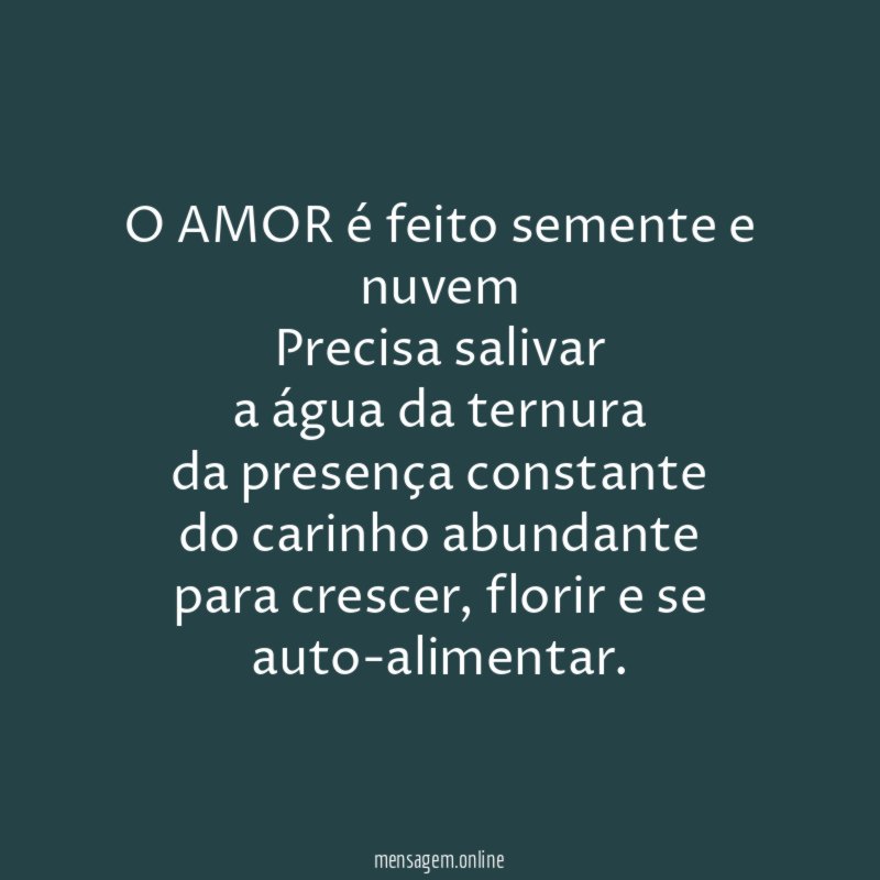 O AMOR é feito semente e nuvem Precisa salivar a