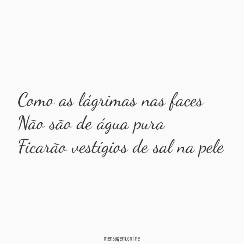 Como as lágrimas nas faces Não são de água