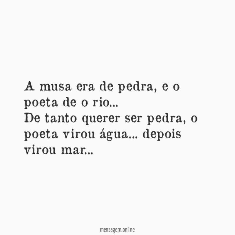 "A musa era de pedra, e o poeta de o rio…