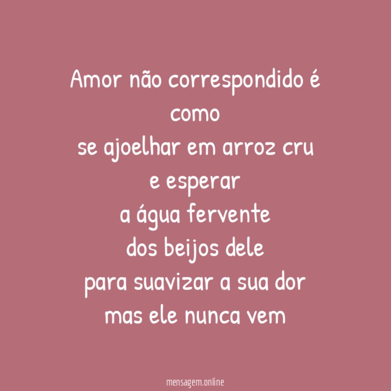 amor não correspondido é como se ajoelhar em arroz