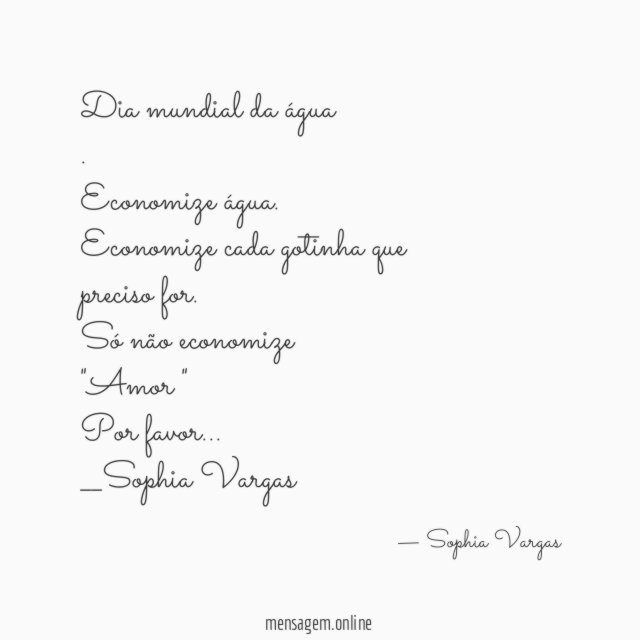 Dia mundial da água
.
Economize água.
Economize cada gotinha que preciso for.
Só não economize
"Amor "
Por favor …