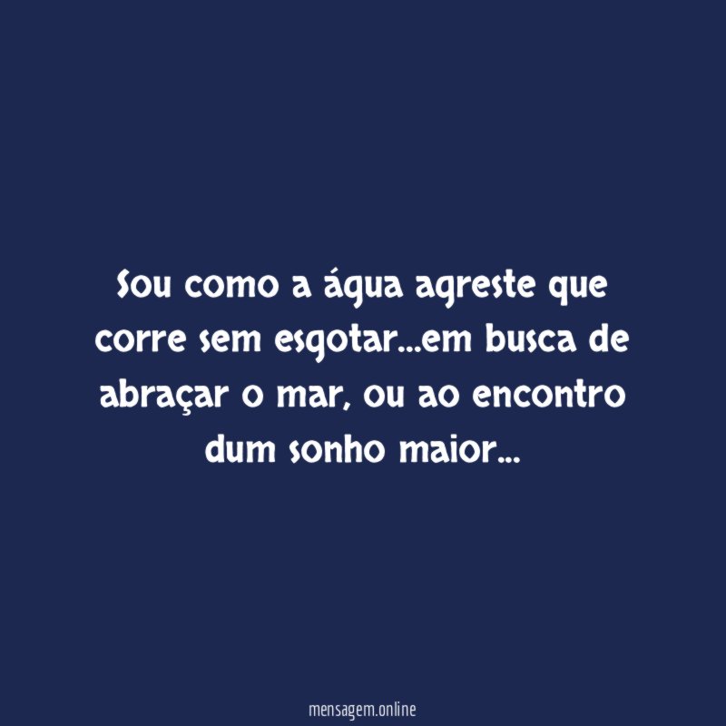 sou como a água agreste que corre sem esgotar