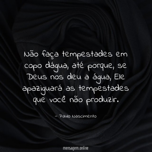 Não faça tempestades em copo dágua