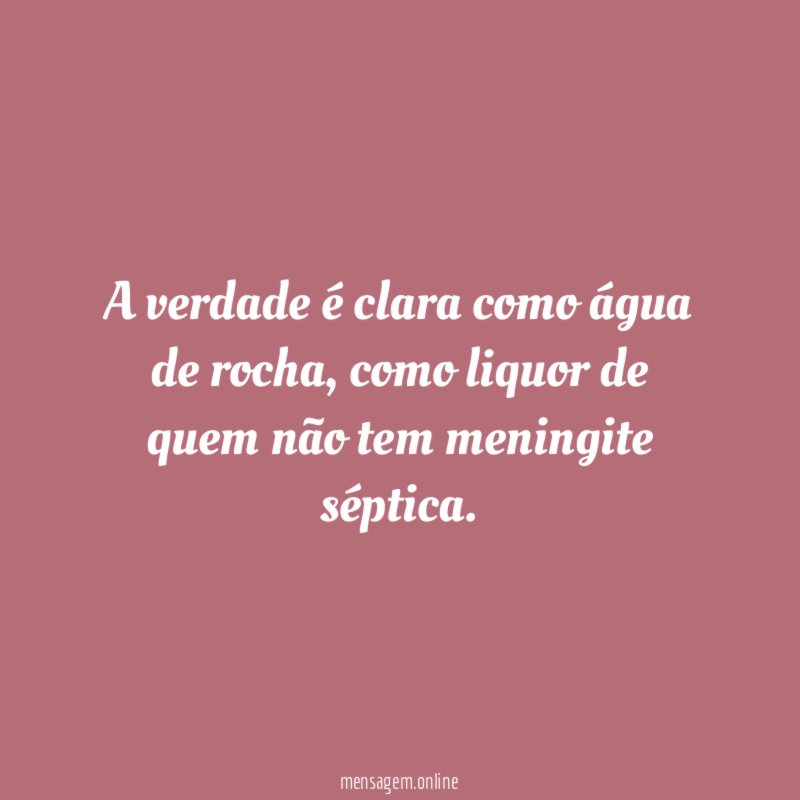 A verdade é clara como água de rocha