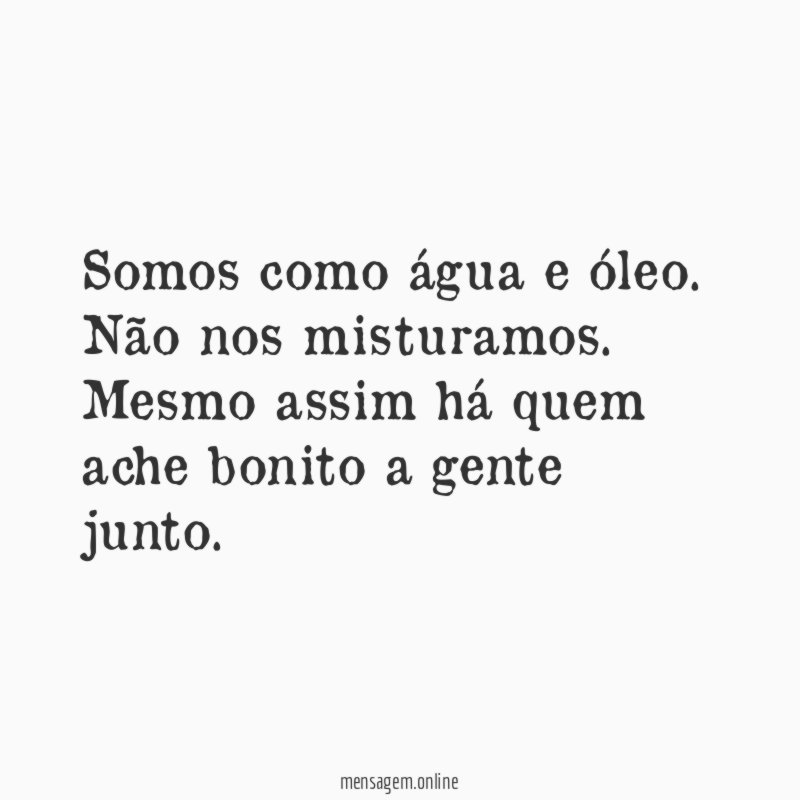 Somos como água e óleo
