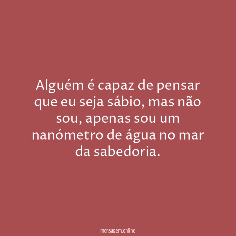 Alguém é capaz de pensar que eu seja sábio