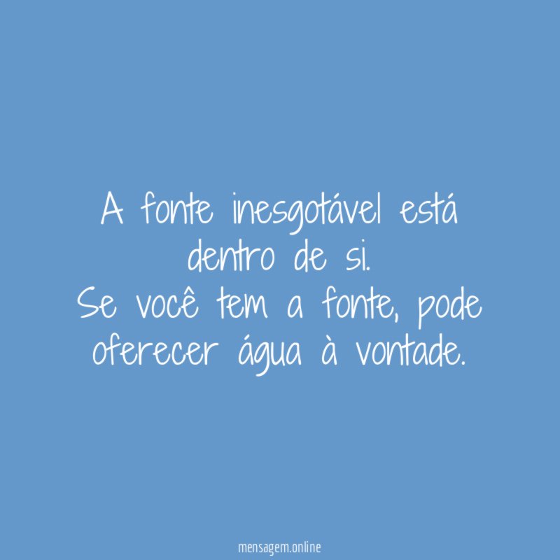 A fonte inesgotável está dentro de si