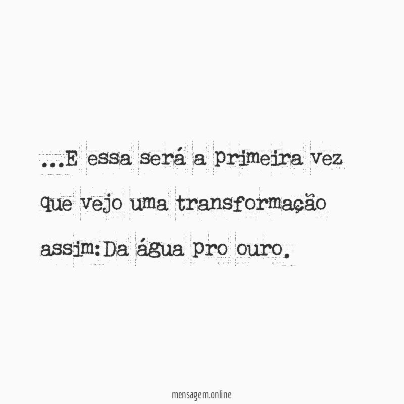 E essa será a primeira vez que vejo uma transformação assim