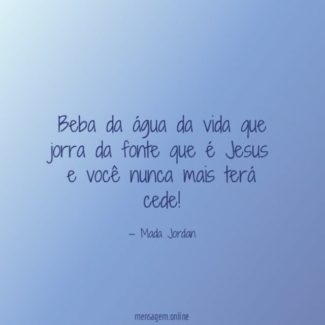 Beba da água da vida que jorra da