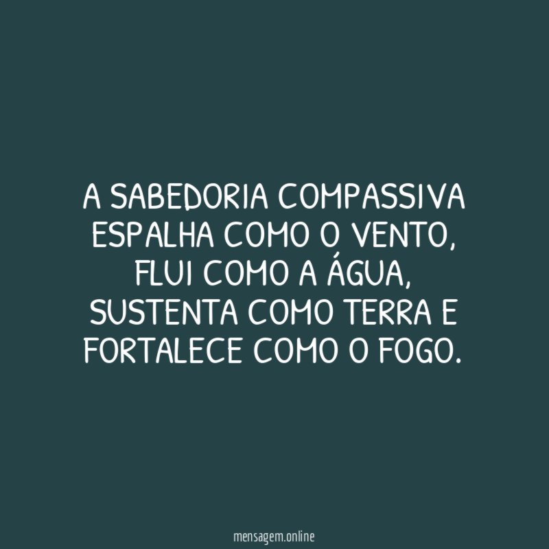 A SABEDORIA COMPASSIVA ESPALHA COMO O VENTO