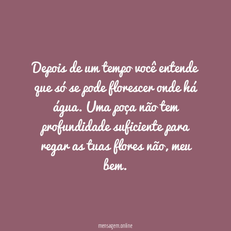 Depois de um tempo você entende que só