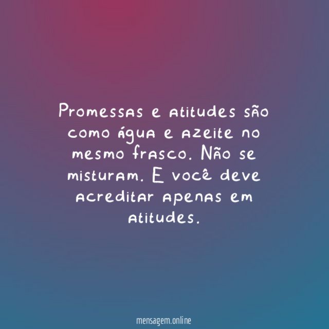 Promessas e atitudes são como água e azeite no mesmo frasco