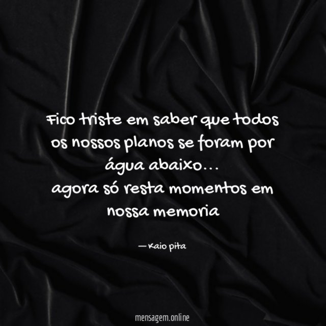 Fico triste em saber que todos os nossos