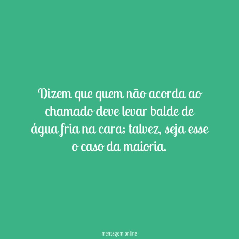 Dizem que quem não acorda ao chamado deve