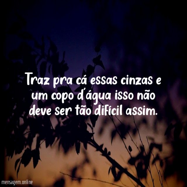 Traz pra cá essas cinzas e um copo