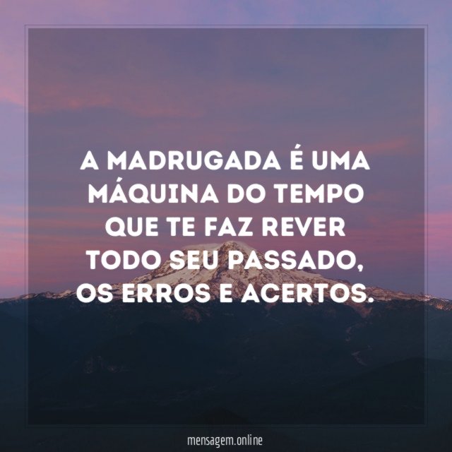 A madrugada é uma máquina do tempo que