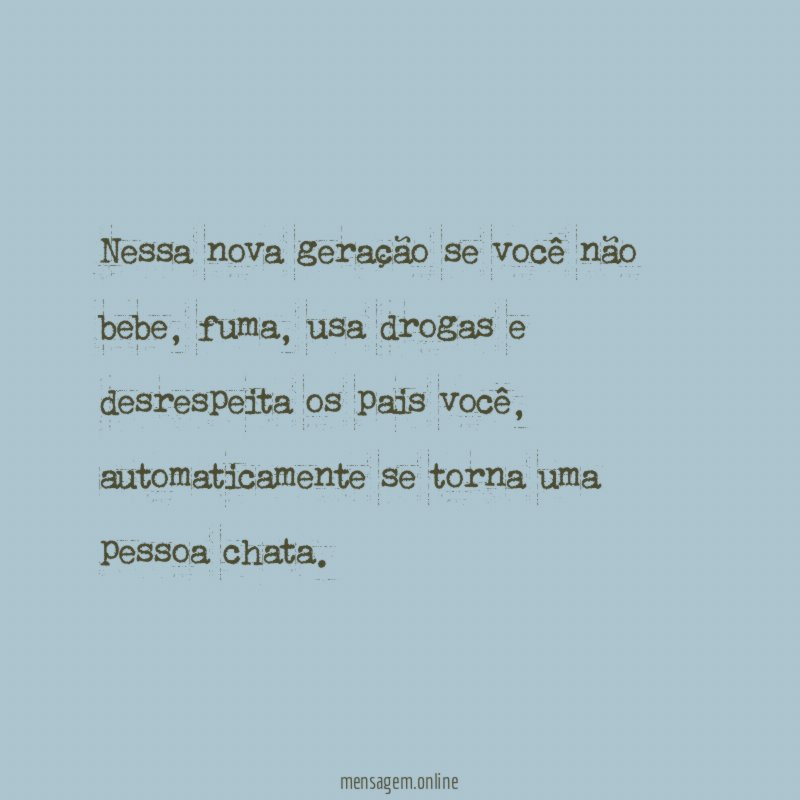 Nessa nova geração se você não bebe